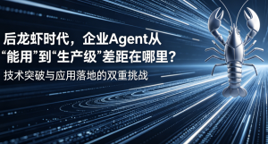 后龙虾时代，企业 Agent 从 “能用” 到 “生产级” 差距在哪里？