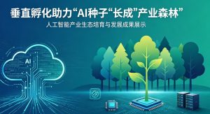 垂直孵化精准赋能 激活创新动能 让AI“种子”繁茂成“产业森林”