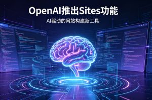 OpenAI重磅推出Sites功能：零代码一键将创意与工作成果转化为交互式网站应用