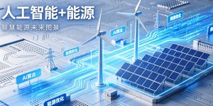 多维协同深度赋能 “人工智能+”能源建设迈入体系化推进新阶段