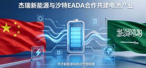 杰瑞新能源携手沙特 EADA 达成战略合作 共建海湾全链条电池产业生态