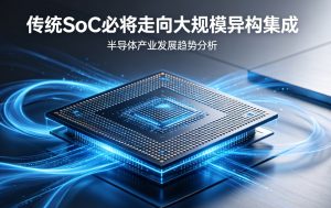 突破摩尔定律瓶颈 传统SoC迎来大规模异构集成变革浪潮