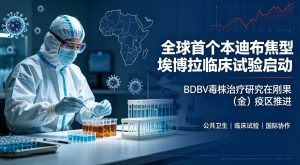 全球首个本迪布焦型埃博拉病毒治疗临床试验在刚果（金）正式启动