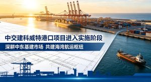 深耕中东基建市场 中交建科威特大穆巴拉克港项目全面进入实施阶段