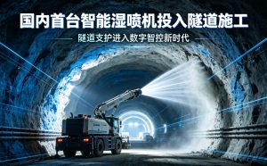 国内首台智能湿喷机正式投用 隧道支护施工迈入数字智控新时代