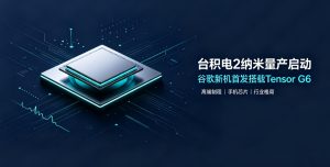 台积电2纳米制程正式量产 谷歌Pixel 11系列全球首发搭载改写行业格局