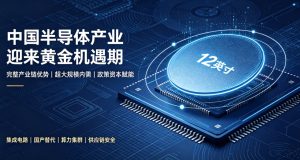 中国半导体产业坐拥多重独特优势，全面迈入高质量发展黄金机遇期