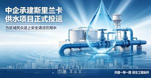 惠民通水 共建丝路｜中企承建斯里兰卡阿塔纳供水项目正式投运