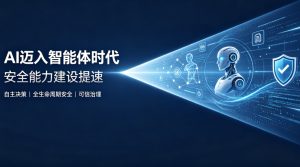 AI 迈入智能体时代 安全能力建设全面提速 政企多方构建可信发展底座