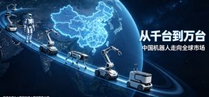 从千台到万台，中国机器人正在全球上岗