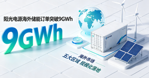 新闻稿：出海再攀新高！阳光电源海外储能订单累计突破 9GWh，全球化储能布局全面提速