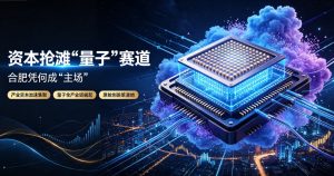 资本抢滩 “量子” 赛道 合肥凭何成产业主场