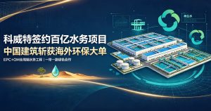 224 亿海外环保大单落地！中国建筑签约科威特北卡巴德百亿级水务污水处理项目