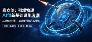 嘉立创引爆物理 AI 创新基础设施浪潮 赋能人形机器人、商业航天硬核产品加速落地