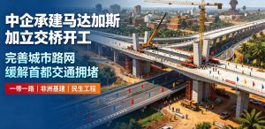 中企承建马达加斯加首都首座立交桥正式开工 助力城市交通升级