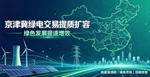 京津冀绿电交易提质扩容 区域绿色发展提速增效