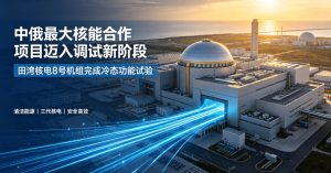 中俄最大核能合作项目迈入调试新阶段 田湾核电 8 号机组完成冷态功能试验