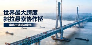 世界最大跨度斜拉‑悬索协作桥南北主塔成功 “牵手”