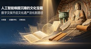人工智能或可唤醒 “沉睡” 的文化宝藏 AI 为文化遗产打开活化新路径