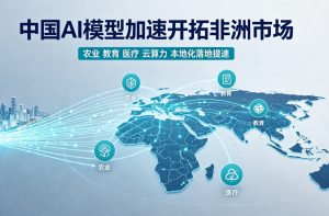 中国 AI 模型加速开拓非洲市场 开源低成本方案打开中非数字合作新空间
